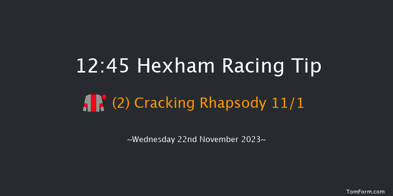 Hexham 12:45 Maiden Hurdle (Class 4) 16f Fri 10th Nov 2023