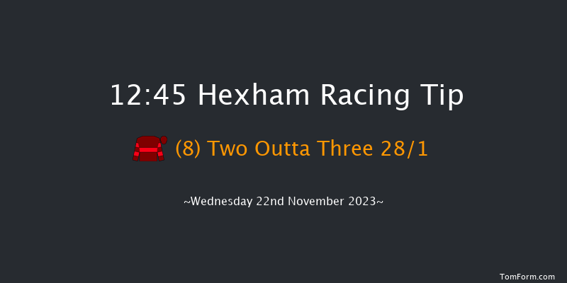 Hexham 12:45 Maiden Hurdle (Class 4) 16f Fri 10th Nov 2023