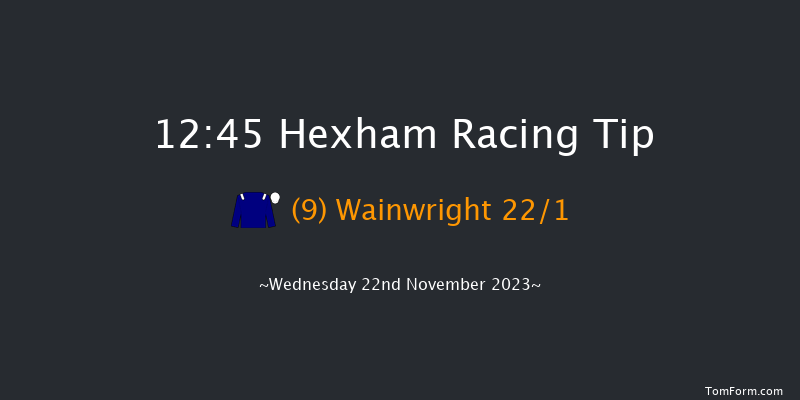 Hexham 12:45 Maiden Hurdle (Class 4) 16f Fri 10th Nov 2023