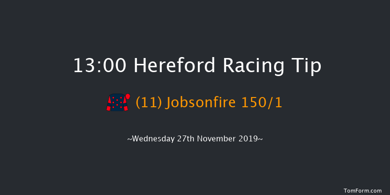 Hereford 13:00 Maiden Hurdle (Class 4) 20f Tue 12th Nov 2019
