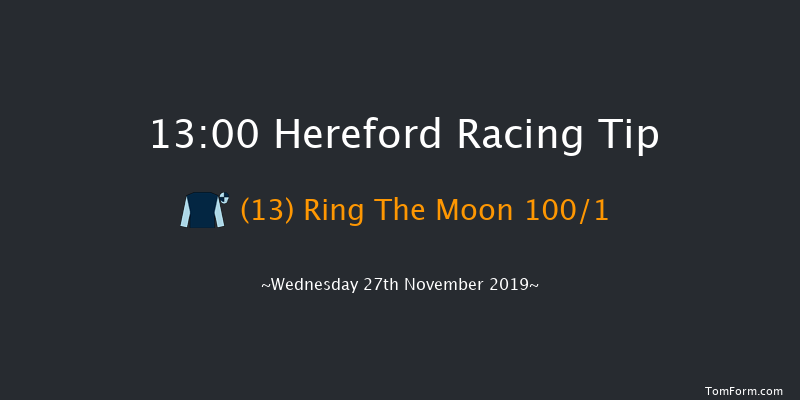 Hereford 13:00 Maiden Hurdle (Class 4) 20f Tue 12th Nov 2019