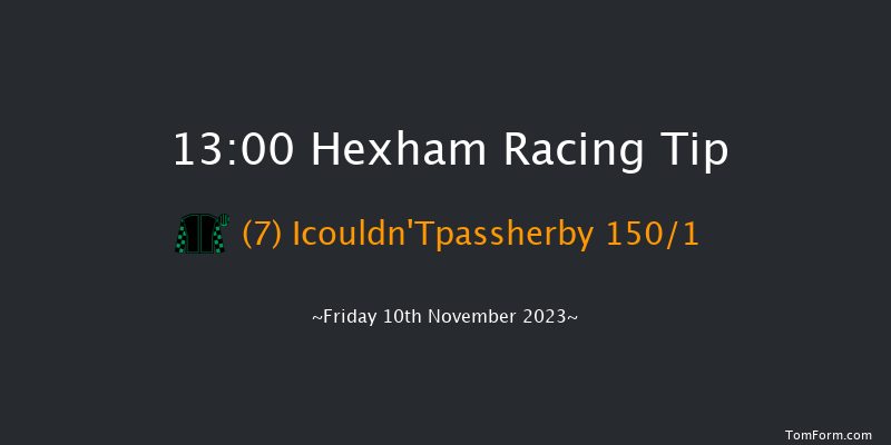 Hexham 13:00 Maiden Hurdle (Class 4) 16f Sat 14th Oct 2023