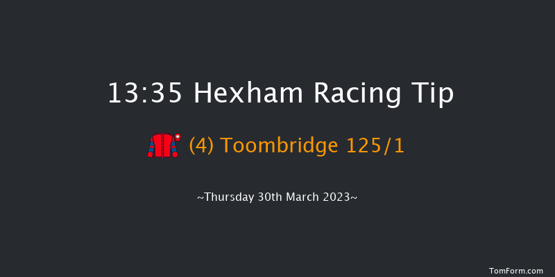 Hexham 13:35 Maiden Hurdle (Class 4) 20f Tue 28th Mar 2023