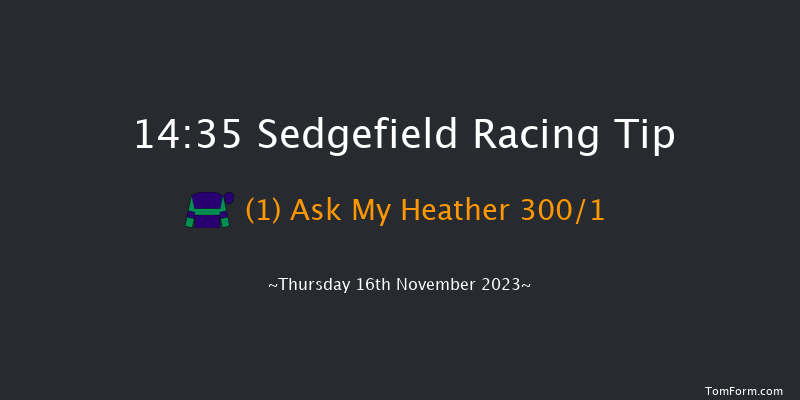Sedgefield 14:35 Maiden Hurdle (Class 4) 20f Thu 9th Nov 2023