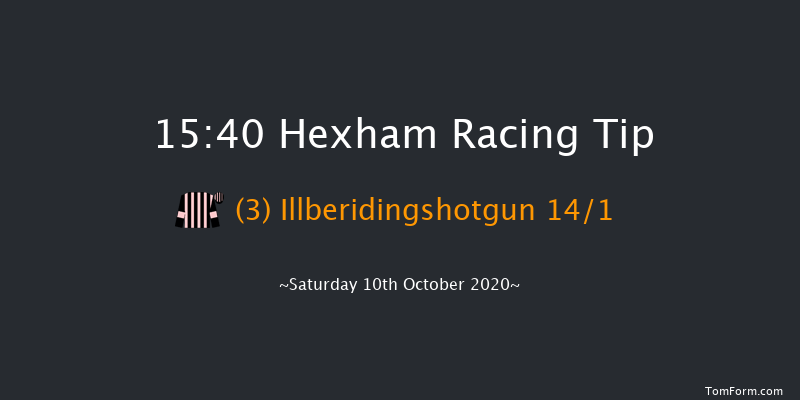 campbellandrowley.co.uk Intermediate Open NH Flat Race (GBB Race) (Div 1) Hexham 15:40 NH Flat Race (Class 5) 16f Fri 2nd Oct 2020