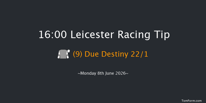 Leicester 16-00 (Class 6) 7f Tue 26th May 2026