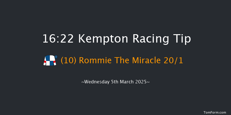 Kempton  16:22 Maiden (Class 5) 12f Wed 26th Feb 2025