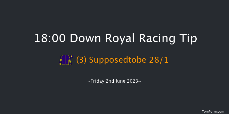 Down Royal 18:00 Maiden Hurdle 17f Mon 1st May 2023