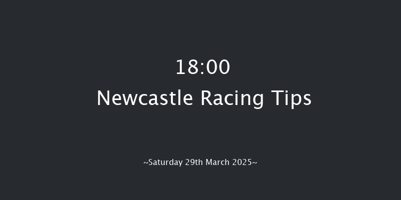 Newcastle 18-00 (Class 5) 10f Tue 25th Mar 2025