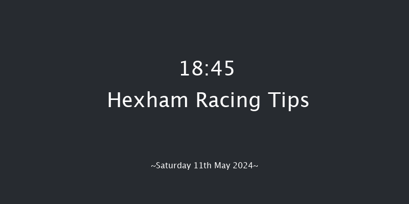 Hexham  18:45 NH Flat Race (Class 4) 16f Sat 4th May 2024