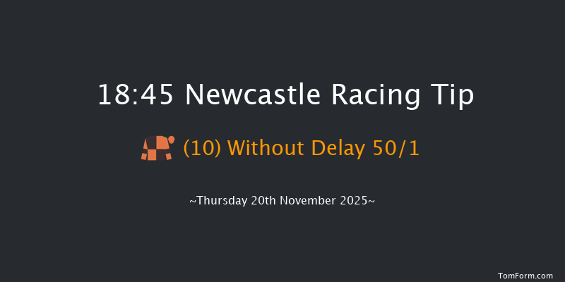 Newcastle 18-45 (Class 6) 7f Tue 18th Nov 2025