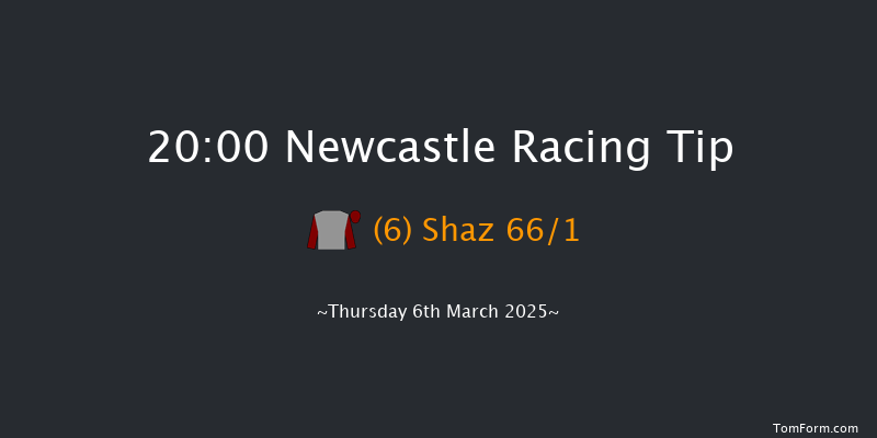 Newcastle  20:00 Handicap (Class 6) 8f Tue 4th Mar 2025